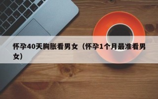 怀孕40天胸胀看男女（怀孕1个月最准看男女）