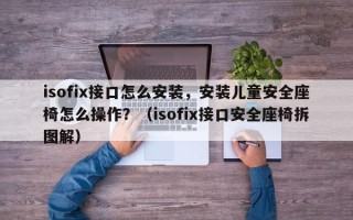 isofix接口怎么安装，安装儿童安全座椅怎么操作？（isofix接口安全座椅拆图解）