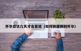 怀孕症状几天才会显现（如何快速辨别怀孕）