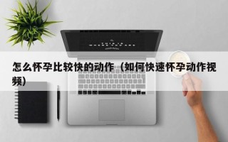 怎么怀孕比较快的动作（如何快速怀孕动作视频）