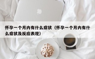 怀孕一个月内有什么症状（怀孕一个月内有什么症状及反应表现）