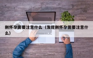 刚怀孕需要注意什么（发现刚怀孕需要注意什么）