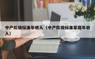 中产阶级标准年收入（中产阶级标准家庭年收入）