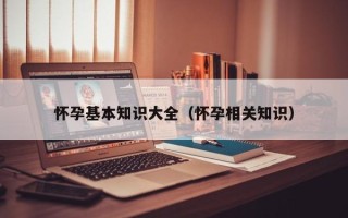怀孕基本知识大全（怀孕相关知识）