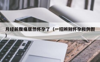 月经前腹痛居然怀孕了（一招辨别怀孕和例假）