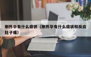 刚怀孕有什么症状（刚怀孕有什么症状和反应肚子痛）