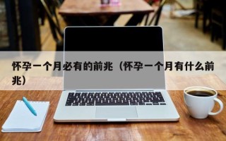 怀孕一个月必有的前兆（怀孕一个月有什么前兆）