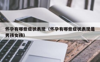 怀孕有哪些症状表现（怀孕有哪些症状表现是男孩女孩）