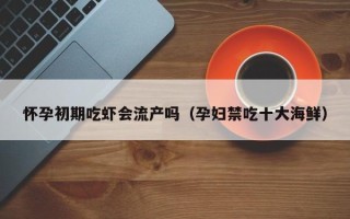 怀孕初期吃虾会流产吗（孕妇禁吃十大海鲜）