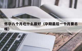 怀孕八个月吃什么最好（孕期最后一个月要忌嘴）