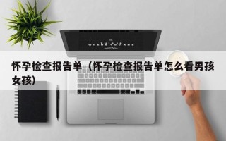 怀孕检查报告单（怀孕检查报告单怎么看男孩女孩）