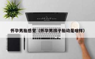 怀孕男胎感觉（怀孕男孩子胎动是啥样）