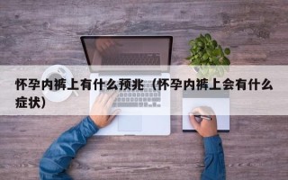 怀孕内裤上有什么预兆（怀孕内裤上会有什么症状）