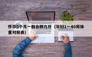 怀孕5个月一般会胖几斤（孕妇1一40周体重对照表）