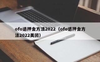 ofo退押金方法2022（ofo退押金方法2022美团）