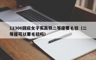 12306回应女子买高铁二等座要毛毯（二等座可以要毛毯吗）