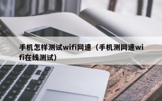 手机怎样测试wifi网速（手机测网速wifi在线测试）