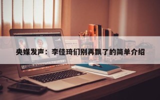 央媒发声：李佳琦们别再飘了的简单介绍