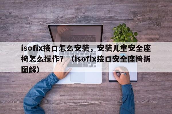 isofix接口怎么安装，安装儿童安全座椅怎么操作？（isofix接口安全座椅拆图解）-第1张图片-鲸幼网