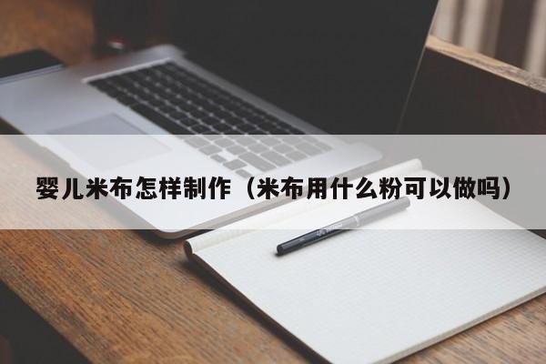 婴儿米布怎样制作（米布用什么粉可以做吗）-第1张图片-鲸幼网