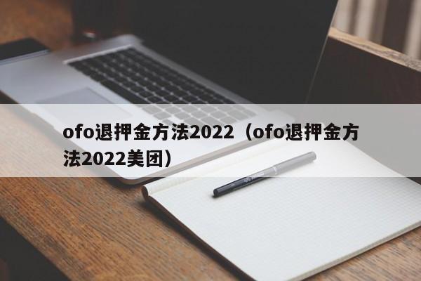 ofo退押金方法2022（ofo退押金方法2022美团）-第1张图片-鲸幼网