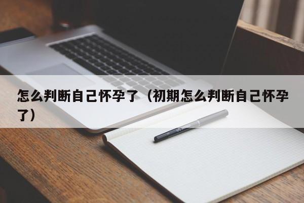 怎么判断自己怀孕了（初期怎么判断自己怀孕了）-第1张图片-鲸幼网