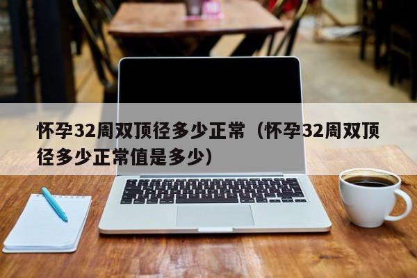 怀孕32周双顶径多少正常（怀孕32周双顶径多少正常值是多少）-第1张图片-鲸幼网